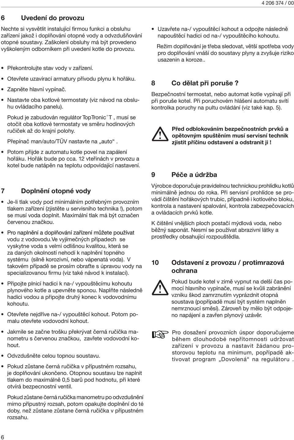 Nastavte oba kotlové termostaty (viz návod na obsluhu ovládacího panelu).
