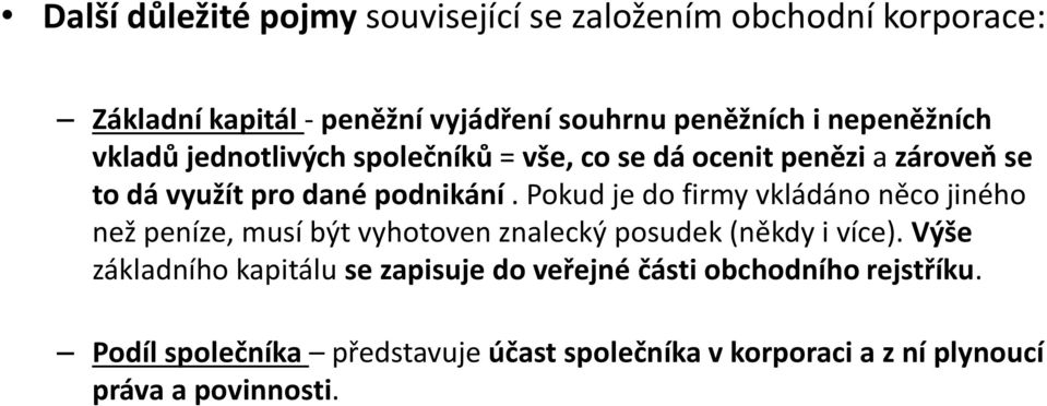 Pokud je do firmy vkládáno něco jiného než peníze, musí být vyhotoven znalecký posudek (někdy i více).