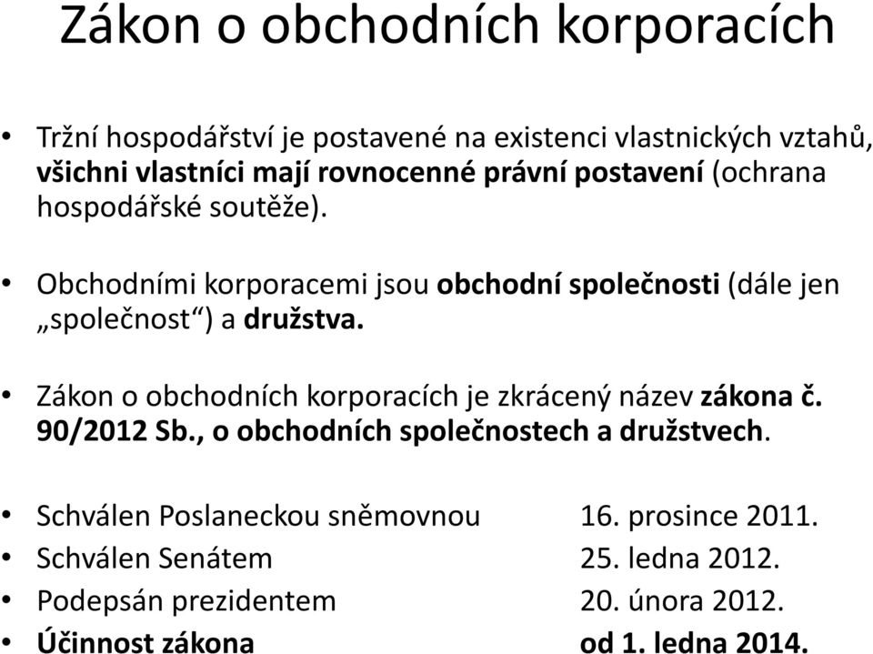 Zákon o obchodních korporacích je zkrácený název zákona č. 90/2012 Sb., o obchodních společnostech a družstvech.