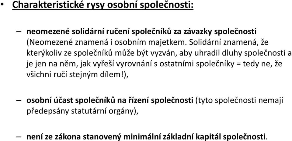 Solidární znamená, že kterýkoliv ze společníků může být vyzván, aby uhradil dluhy společnosti a je jen na něm, jak vyřeší