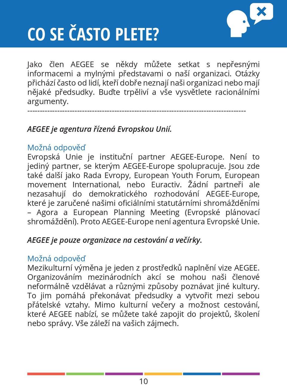 ---------------------------------------------------------------------------------------- AEGEE je agentura řízená Evropskou Unií. Možná odpověď Evropská Unie je instituční partner AEGEE-Europe.