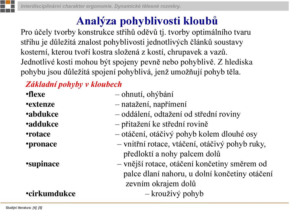 Jednotlivé kosti mohou být spojeny pevně nebo pohyblivě. Z hlediska pohybu jsou důležitá spojení pohyblivá, jenž umožňují pohyb těla.