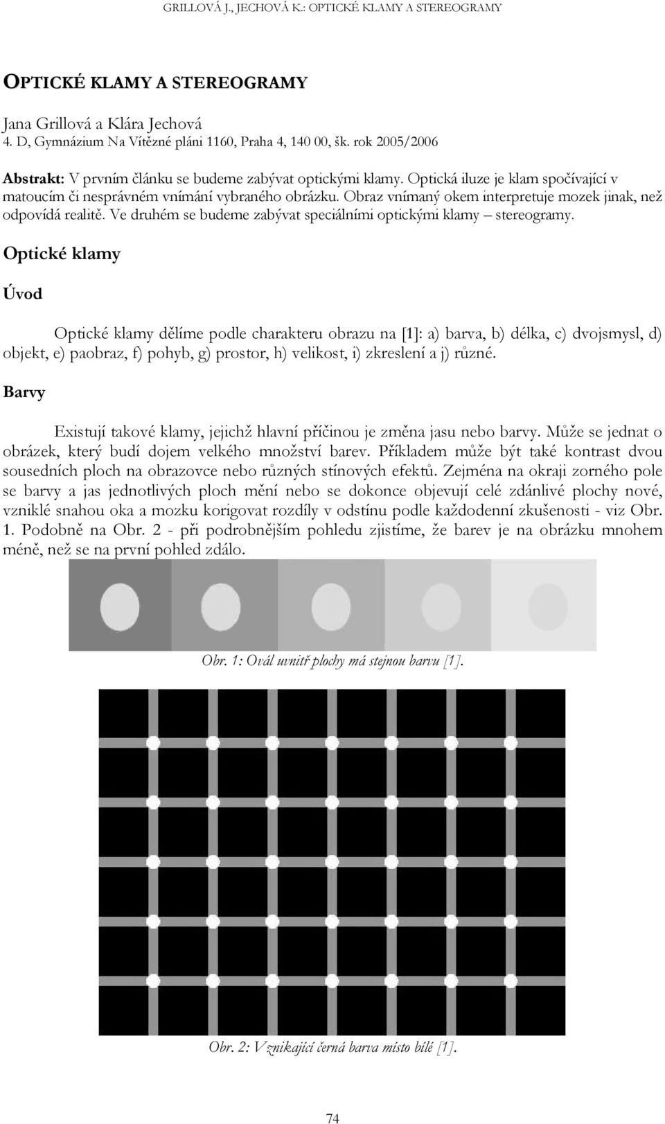 Ve druhém se budeme zabývat speciálními optickými klamy stereogramy.