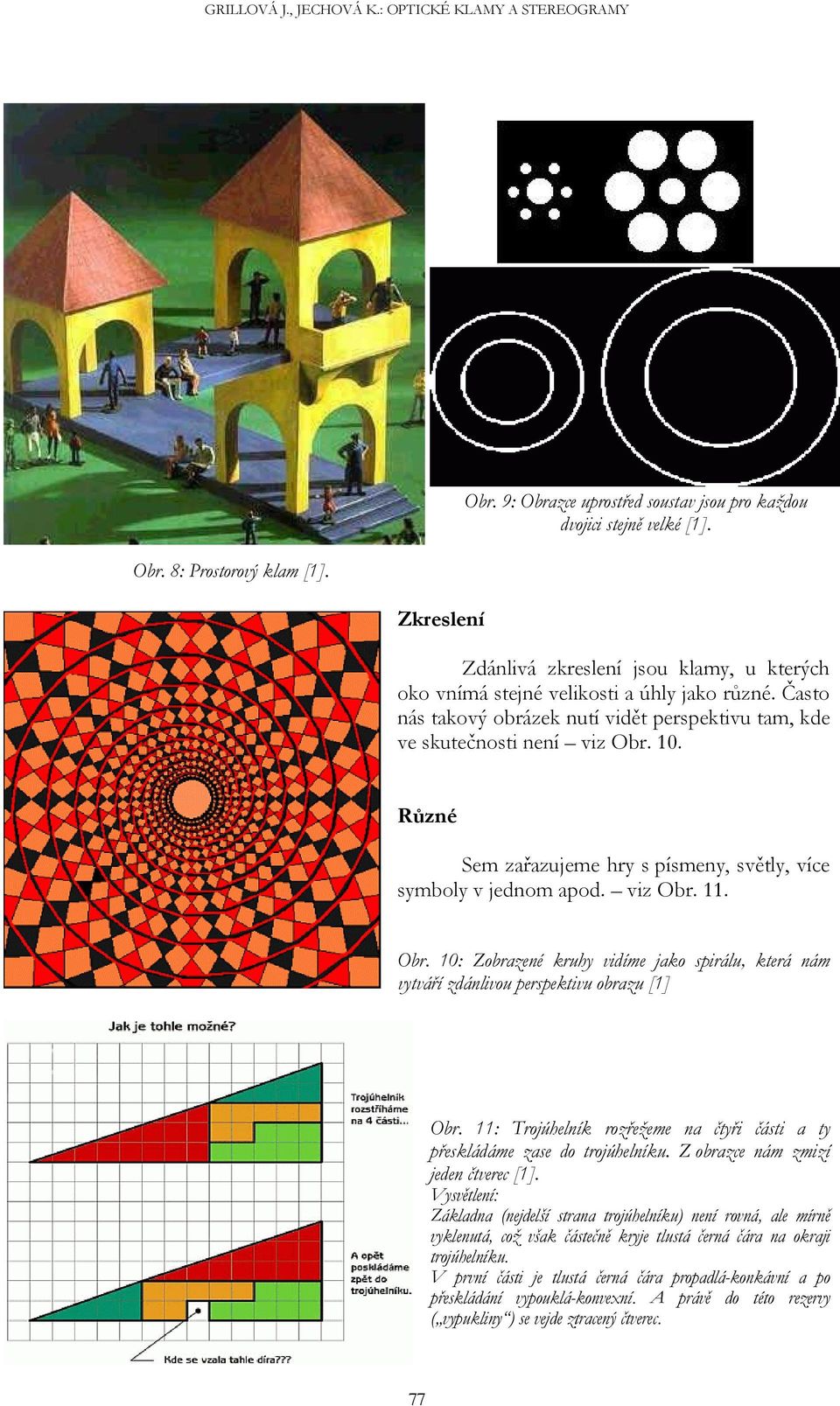 Různé Sem zařazujeme hry s písmeny, světly, více symboly v jednom apod. viz Obr. 11. Obr. 10: Zobrazené kruhy vidíme jako spirálu, která nám vytváří zdánlivou perspektivu obrazu [1] Obr.