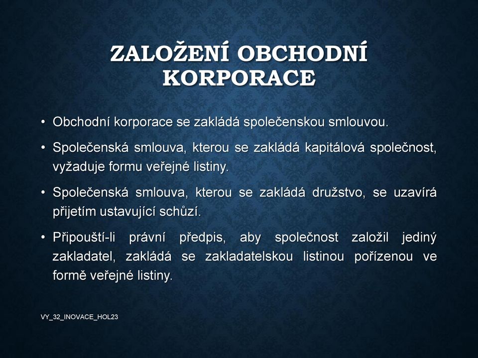 Společenská smlouva, kterou se zakládá družstvo, se uzavírá přijetím ustavující schůzí.