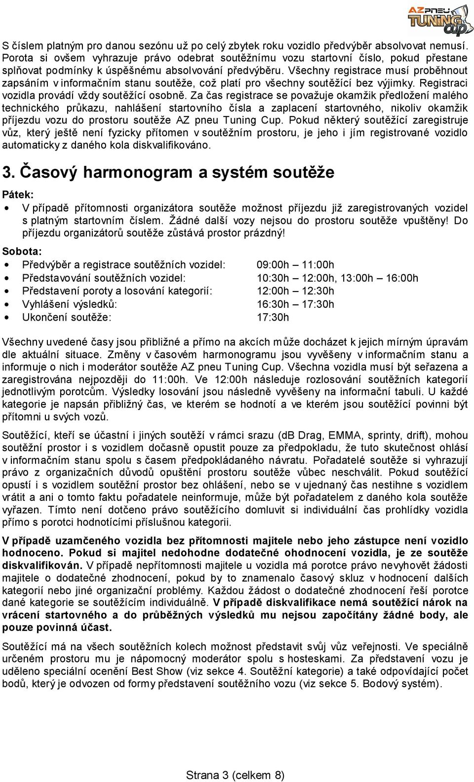 Všechny registrace musí proběhnout zapsáním v informačním stanu soutěţe, coţ platí pro všechny soutěţící bez výjimky. Registraci vozidla provádí vţdy soutěţící osobně.
