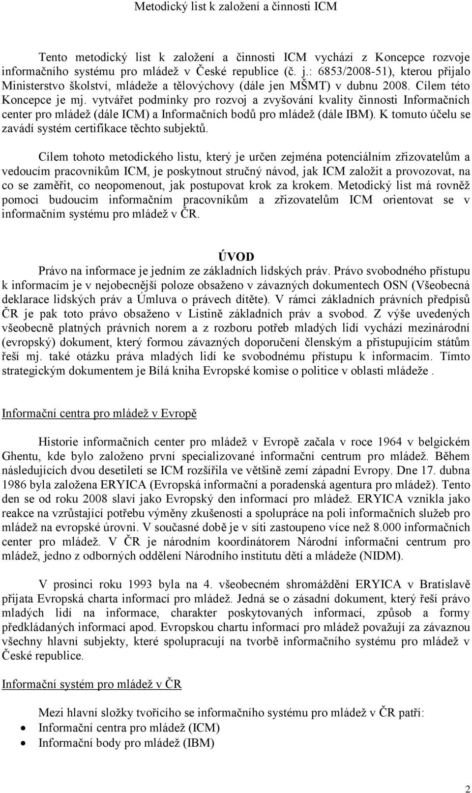 vytvářet podmínky pro rozvoj a zvyšování kvality činnosti Informačních center pro mládež (dále ICM) a Informačních bodů pro mládež (dále IBM).