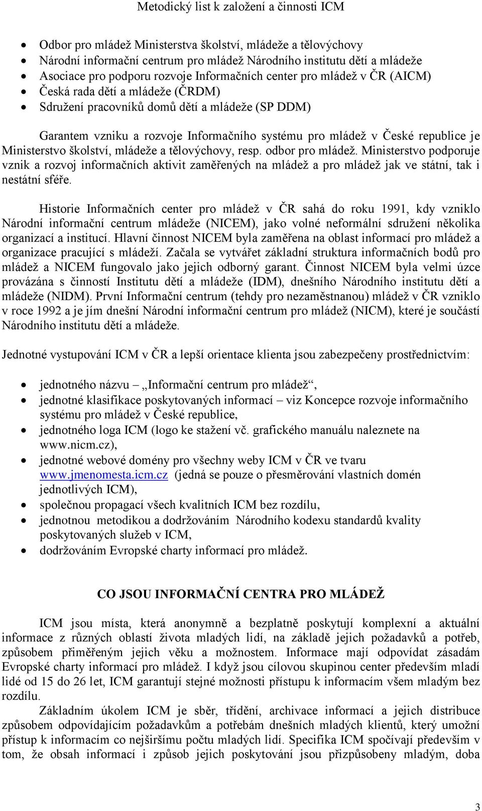 a tělovýchovy, resp. odbor pro mládež. Ministerstvo podporuje vznik a rozvoj informačních aktivit zaměřených na mládež a pro mládež jak ve státní, tak i nestátní sféře.
