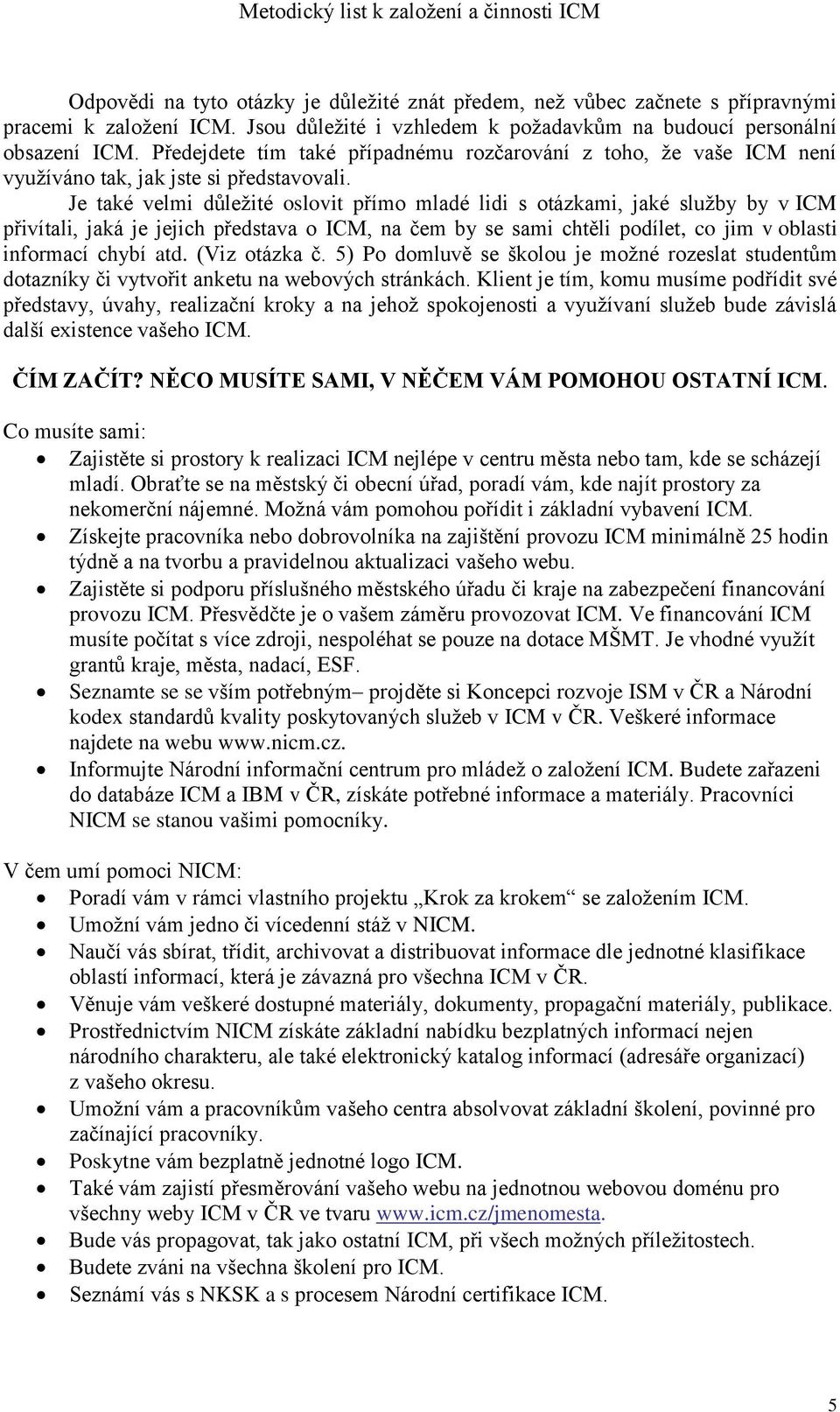 Je také velmi důležité oslovit přímo mladé lidi s otázkami, jaké služby by v ICM přivítali, jaká je jejich představa o ICM, na čem by se sami chtěli podílet, co jim v oblasti informací chybí atd.