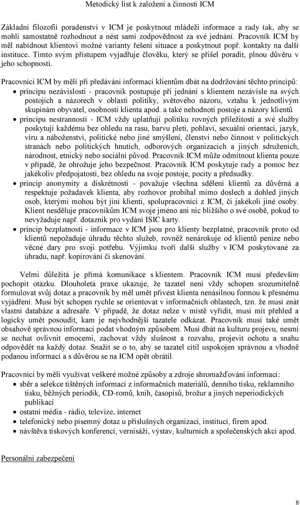 Tímto svým přístupem vyjadřuje člověku, který se přišel poradit, plnou důvěru v jeho schopnosti.