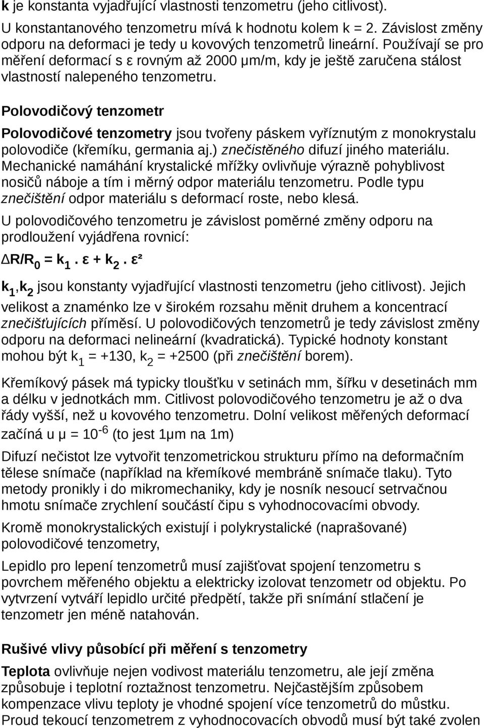 Polovodičový tenzometr Polovodičové tenzometry jsou tvořeny páskem vyříznutým z monokrystalu polovodiče (křemíku, germania aj.) znečistěného difuzí jiného materiálu.