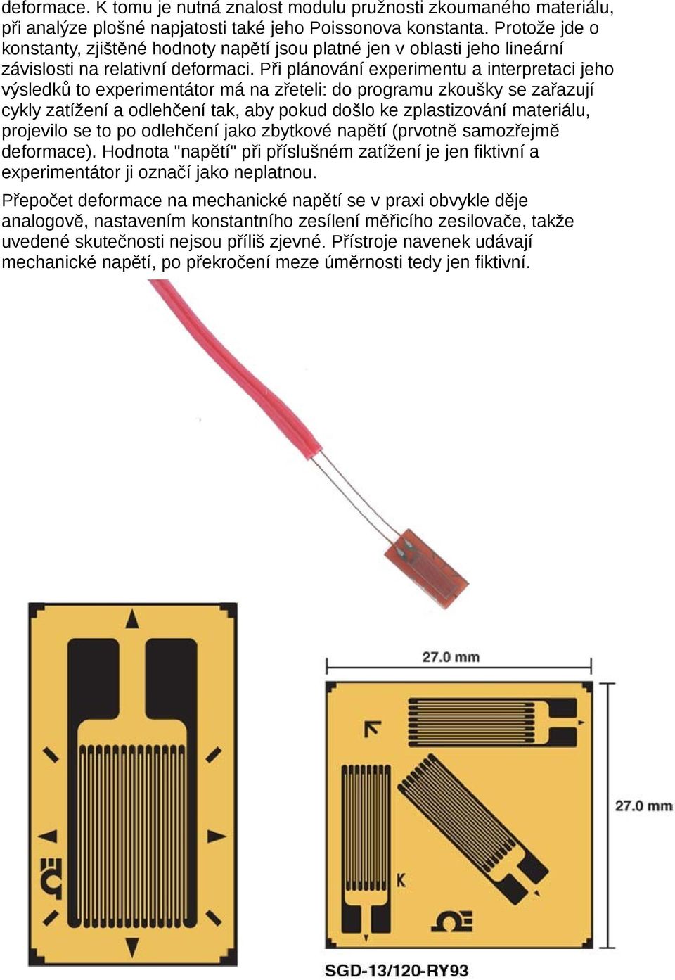 Při plánování experimentu a interpretaci jeho výsledků to experimentátor má na zřeteli: do programu zkoušky se zařazují cykly zatížení a odlehčení tak, aby pokud došlo ke zplastizování materiálu,