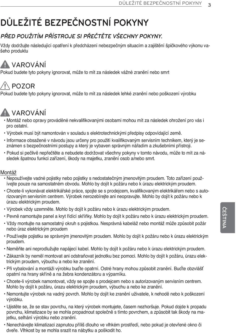 VAROVÁNÍ Pokud budete tyto pokyny ignorovat, může to mít za následek vážné zranění nebo smrt! POZOR Pokud budete tyto pokyny ignorovat, může to mít za následek lehké zranění nebo poškození výrobku!