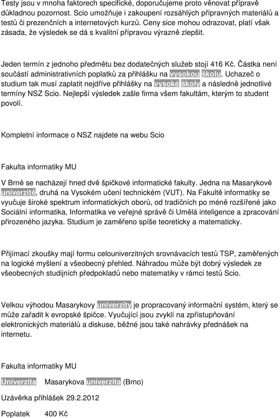 Ceny sice mohou odrazovat, platí však zásada, že výsledek se dá s kvalitní přípravou výrazně zlepšit. Jeden termín z jednoho předmětu bez dodatečných služeb stojí 416 Kč.