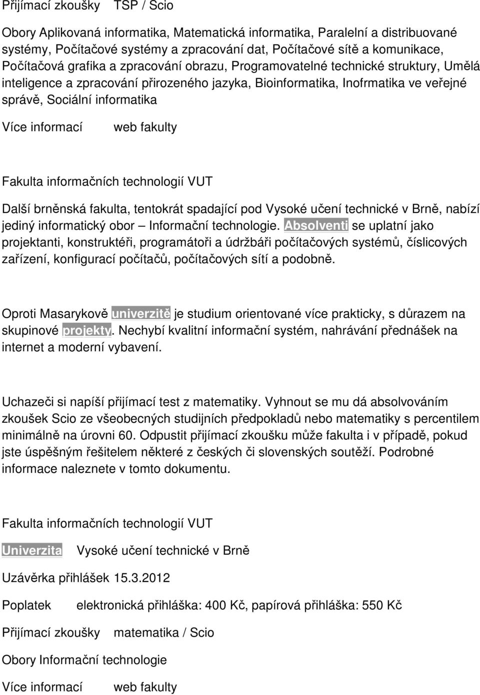 informačních technologií VUT Další brněnská fakulta, tentokrát spadající pod Vysoké učení technické v Brně, nabízí jediný informatický obor Informační technologie.