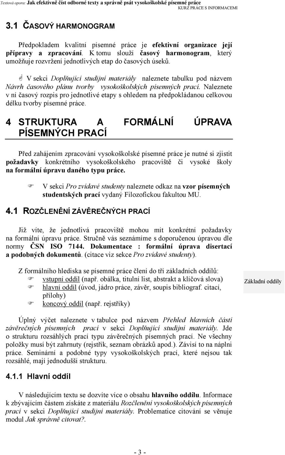 V sekci Doplňující studijní materiály naleznete tabulku pod názvem Návrh časového plánu tvorby vysokoškolských písemných prací.