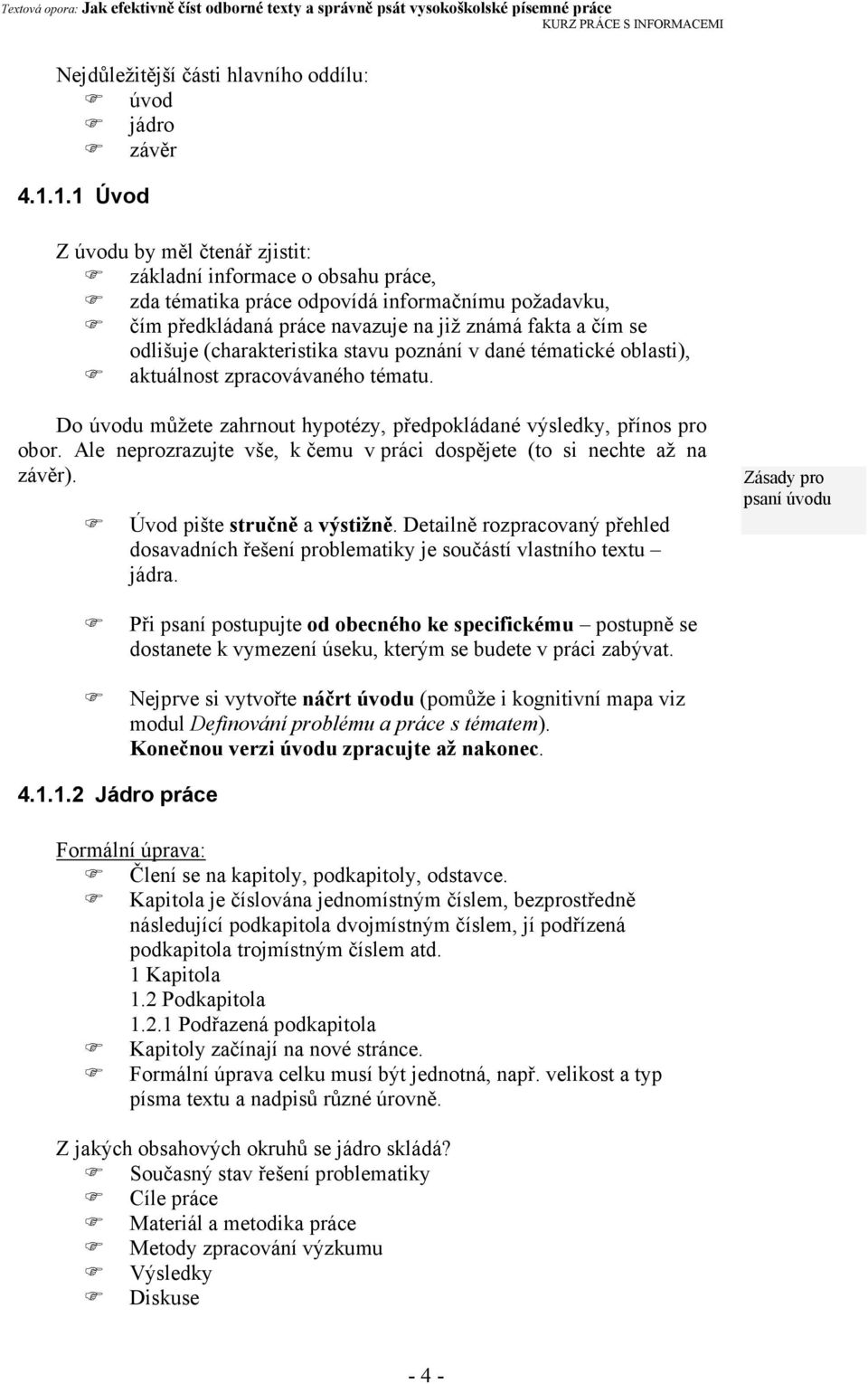 (charakteristika stavu poznání v dané tématické oblasti), aktuálnost zpracovávaného tématu. Do úvodu můžete zahrnout hypotézy, předpokládané výsledky, přínos pro obor.