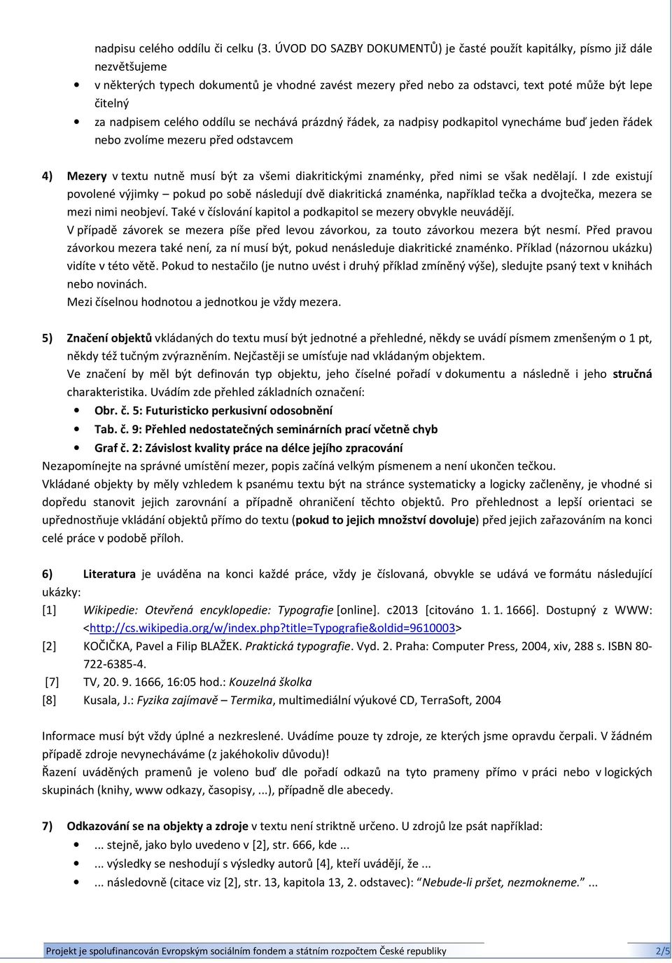 celého oddílu se nechává prázdný řádek, za nadpisy podkapitol vynecháme buď jeden řádek nebo zvolíme mezeru před odstavcem 4) Mezery v textu nutně musí být za všemi diakritickými znaménky, před nimi