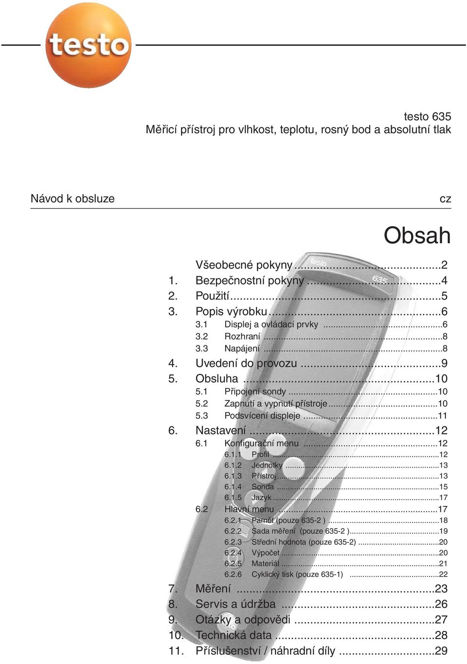 Konfigurační menu 12 611 Profil 12 612 Jednotky 13 613 Přístroj 13 614 Sonda 15 615 Jazyk 17 62 Hlavní menu 17 621 Paměť (pouze 635-2 ) 18 622 Sada měření (pouze 635-2 )19 623 Střední