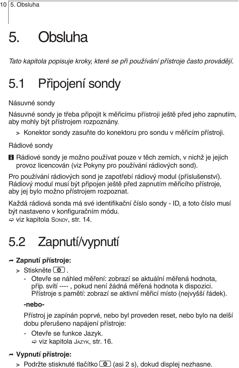 jejich provoz licencován (viz Pokyny pro používání rádiových sond) Pro používání rádiových sond je zapotřebí rádiový modul (příslušenství) Rádiový modul musí být připojen ještě před zapnutím měřicího