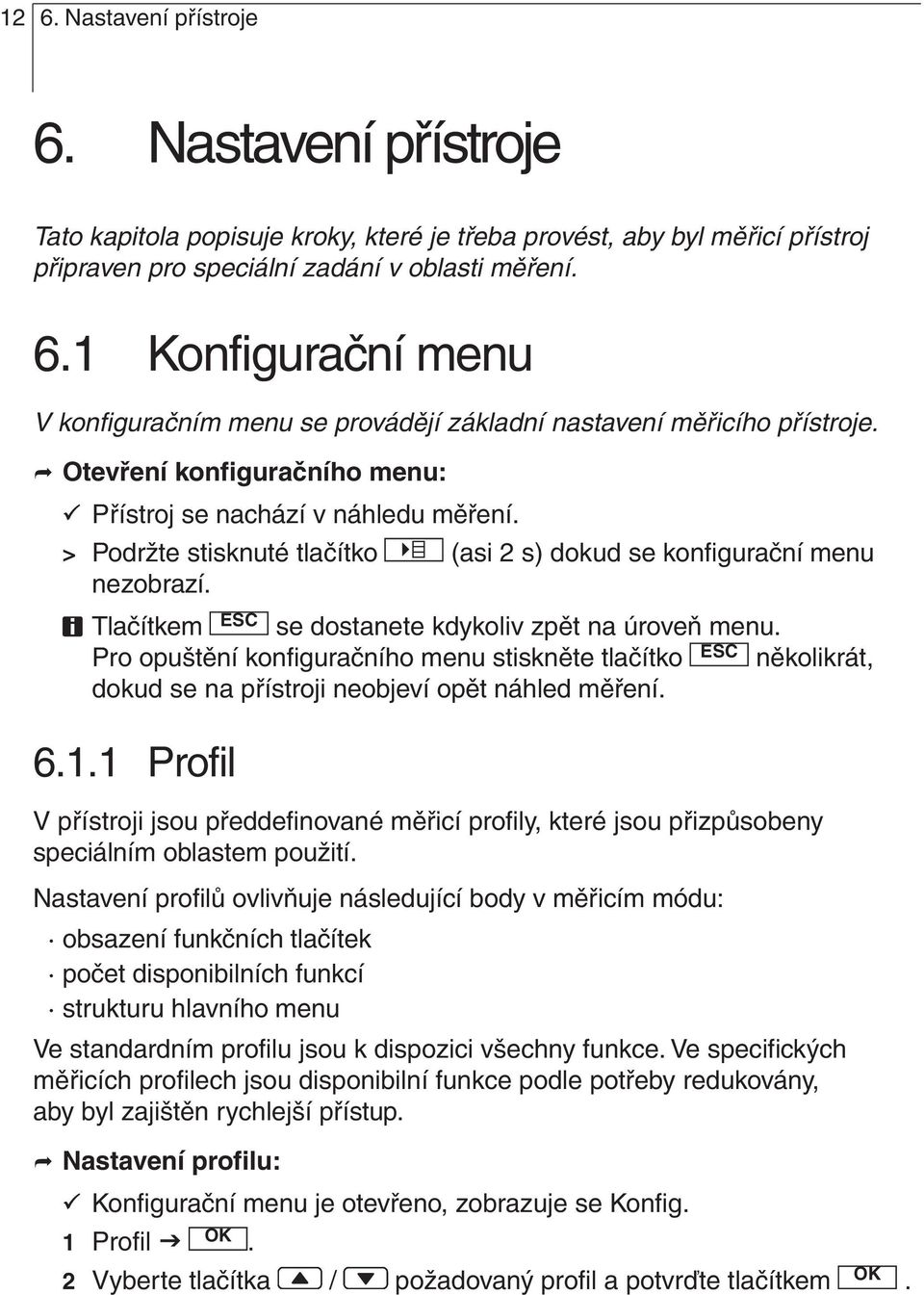 menu nezobrazí ESC Tlačítkem se dostanete kdykoliv zpět na úroveň menu ESC Pro opuštění konfiguračního menu stiskněte tlačítko několikrát, dokud se na přístroji neobjeví opět náhled měření 611 Profil