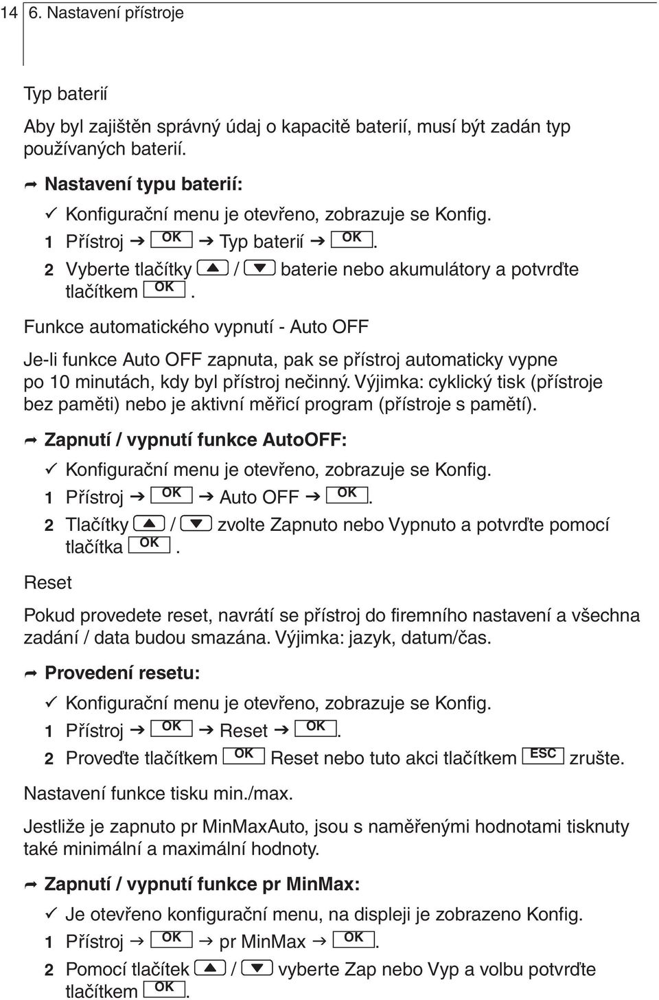 vypne po 10 minutách, kdy byl přístroj nečinný Výjimka: cyklický tisk (přístroje bez paměti) nebo je aktivní měřicí program (přístroje s pamětí) Zapnutí / vypnutí funkce AutoOFF: Konfigurační menu je