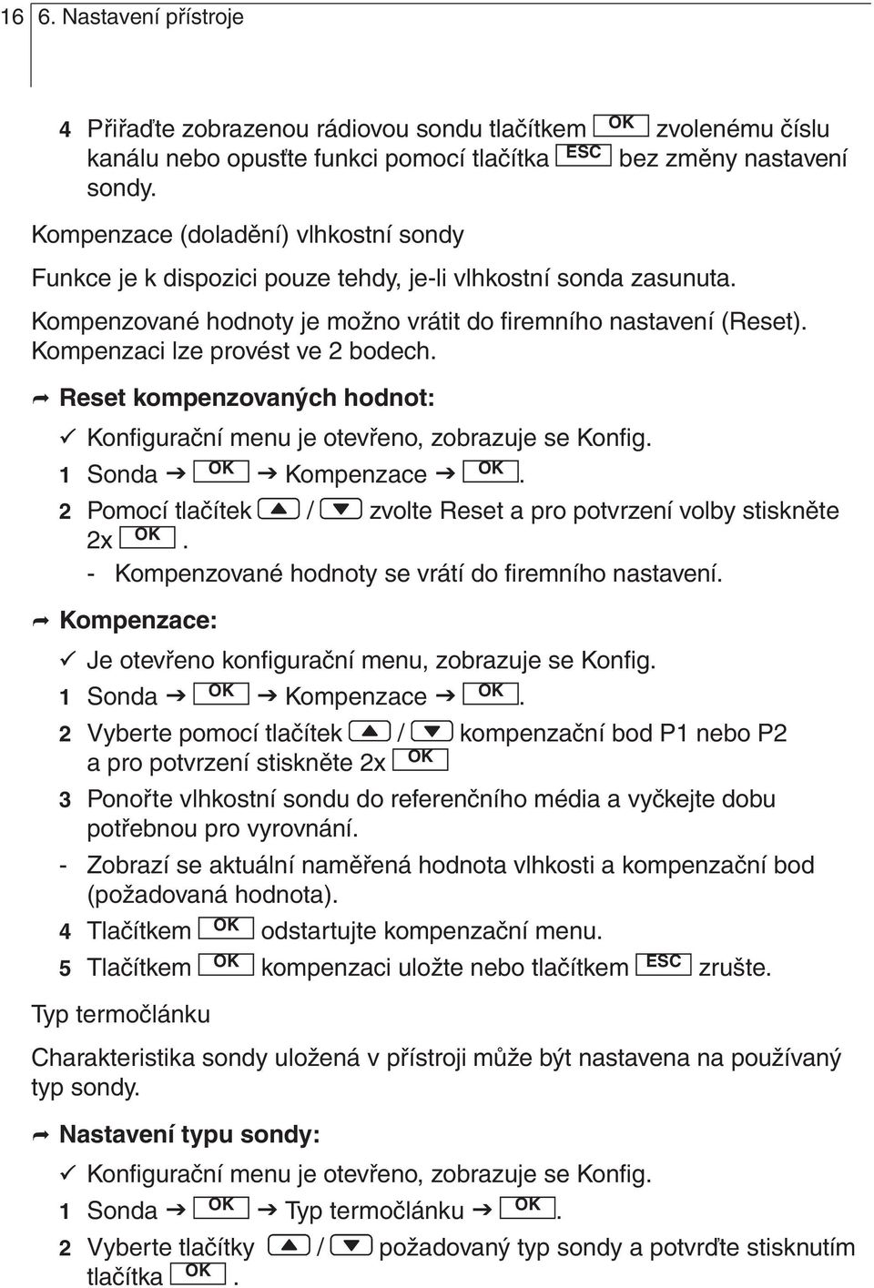 Konfigurační menu je otevřeno, zobrazuje se Konfig 1 Sonda Kompenzace 2 Pomocí tlačítek / zvolte Reset a pro potvrzení volby stiskněte 2x - Kompenzované hodnoty se vrátí do firemního nastavení