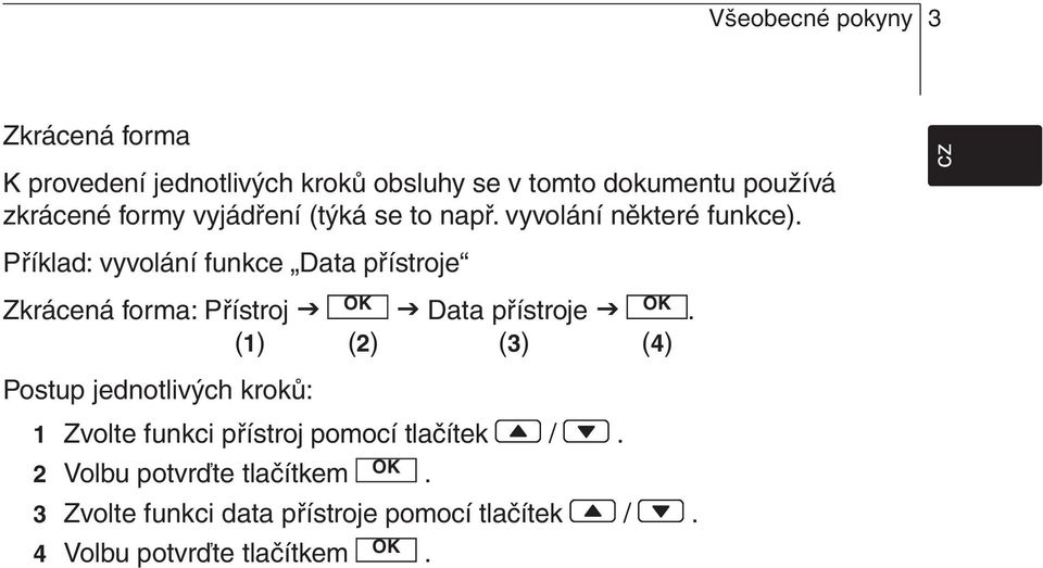 Přístroj Data přístroje (1) (2) (3) (4) Postup jednotlivých kroků: 1 Zvolte funkci přístroj pomocí tlačítek / 2