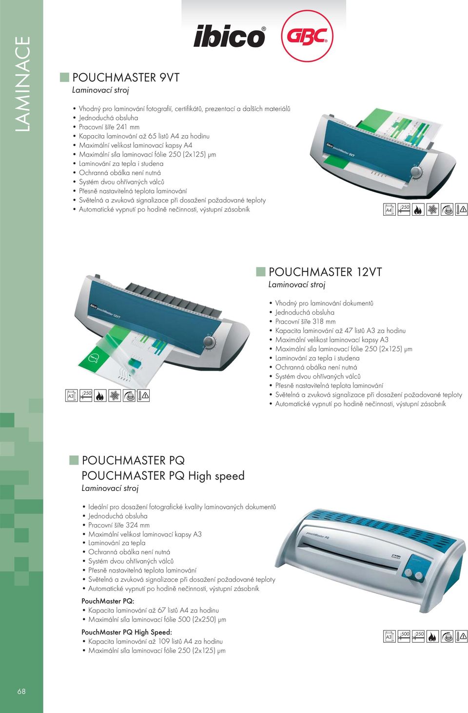 Světelná a zvuková signalizace při dosažení požadované teploty Automatické vypnutí po hodině nečinnosti, výstupní zásobník PQ PQ High speed Ideální pro dosažení fotografické kvality laminovaných