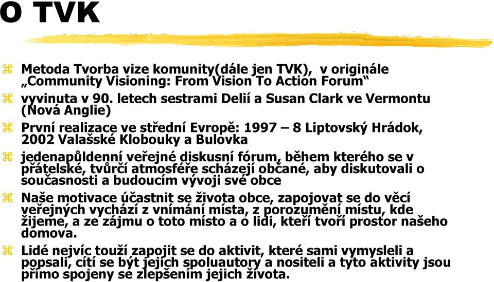 kterého se v přátelské, tvůrčí atmosféře scházejí občané, aby diskutovali o současnosti a budoucím vývoji své obce Naše motivace účastnit se života obce, zapojovat se do věcí veřejných vychází z