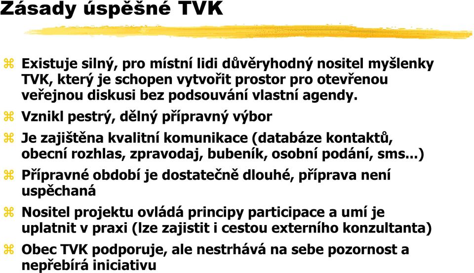 Vznikl pestrý, dělný přípravný výbor Je zajištěna kvalitní komunikace (databáze kontaktů, obecní rozhlas, zpravodaj, bubeník, osobní podání, sms.