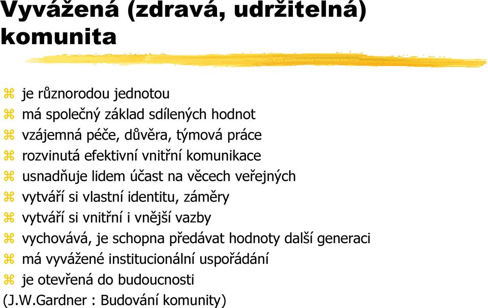 vytváří si vlastní identitu, záměry vytváří si vnitřní i vnější vazby vychovává, je schopna předávat hodnoty