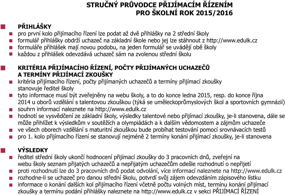 cz formuláøe pøihlášek mají novou podobu, na jeden formuláø se uvádìjí obì školy každou z pøihlášek odevzdává uchazeè sám na zvolenou støední školu KRITÉRIA PØIJÍMACÍHO ØÍZENÍ, POÈTY PØIJÍMANÝCH