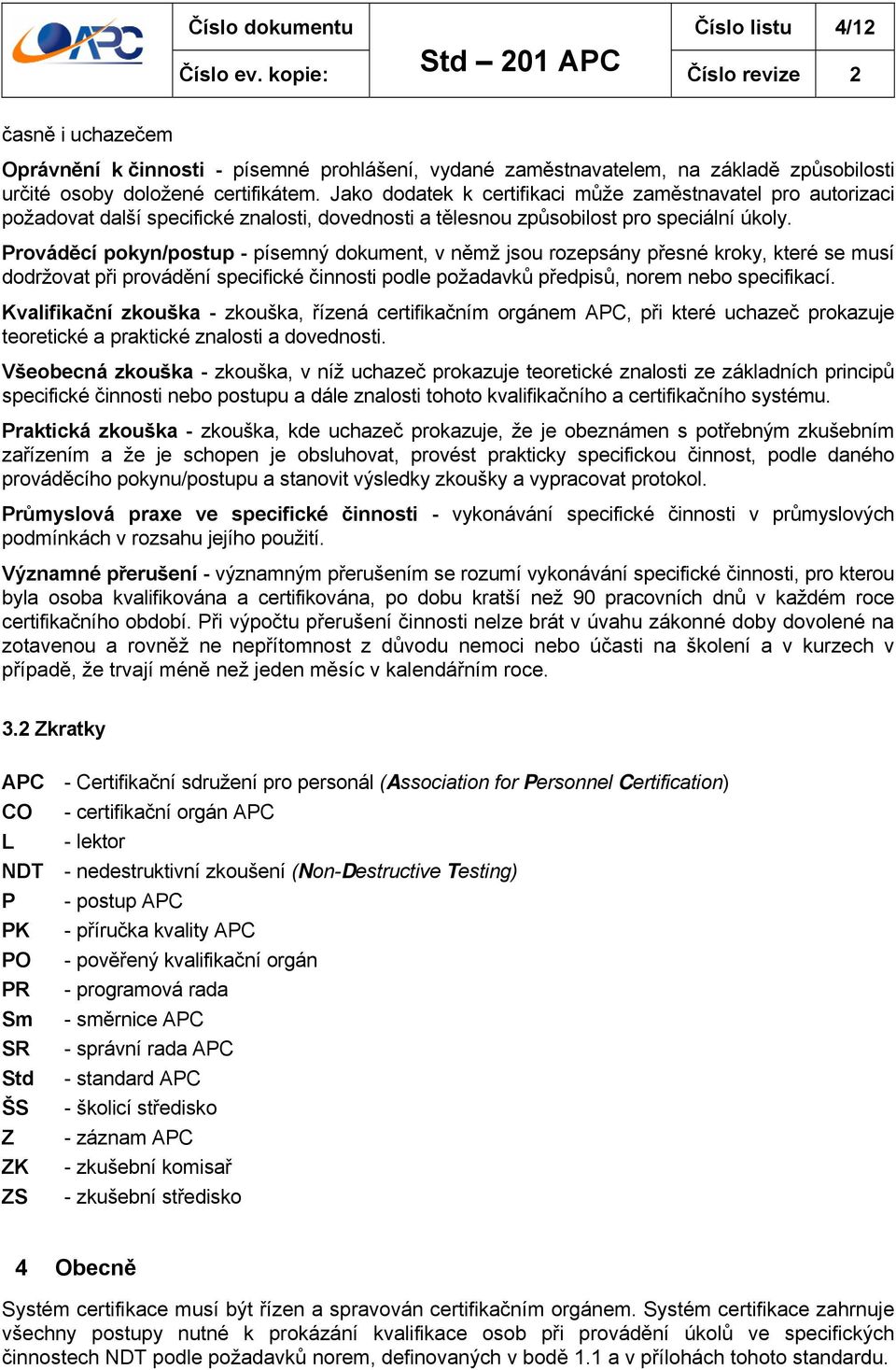 Prováděcí pokyn/postup - písemný dokument, v němž jsou rozepsány přesné kroky, které se musí dodržovat při provádění specifické činnosti podle požadavků předpisů, norem nebo specifikací.