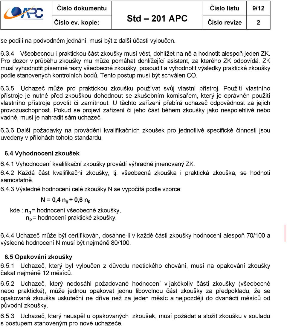 ZK musí vyhodnotit písemné testy všeobecné zkoušky, posoudit a vyhodnotit výsledky praktické zkoušky podle stanovených kontrolních bodů. Tento postup musí být schválen CO. 6.3.