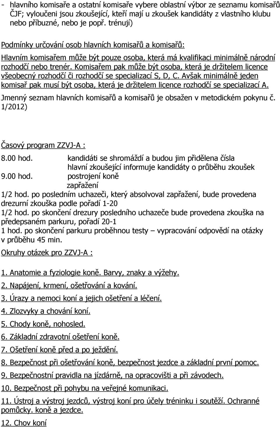 Komisařem pak může být osoba, která je držitelem licence všeobecný rozhodčí či rozhodčí se specializací S, D, C.