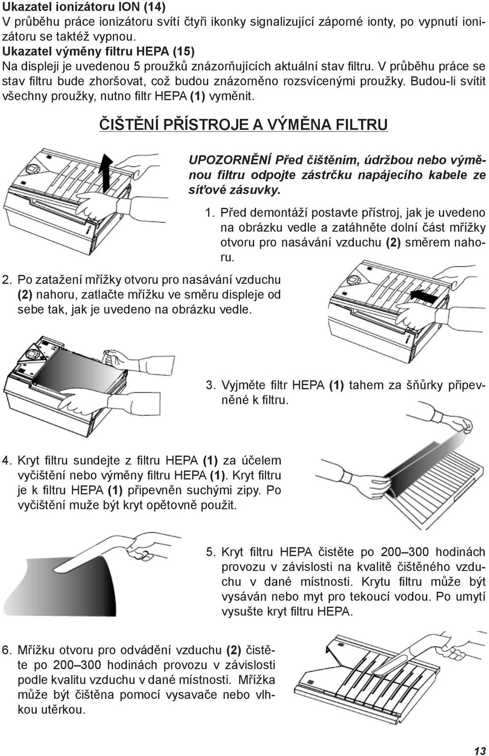 Budou-li svítit všechny proužky, nutno fi ltr HEPA (1) vyměnit. ČIŠTĚNÍ PŘÍSTROJE A VÝMĚNA FILTRU 2.