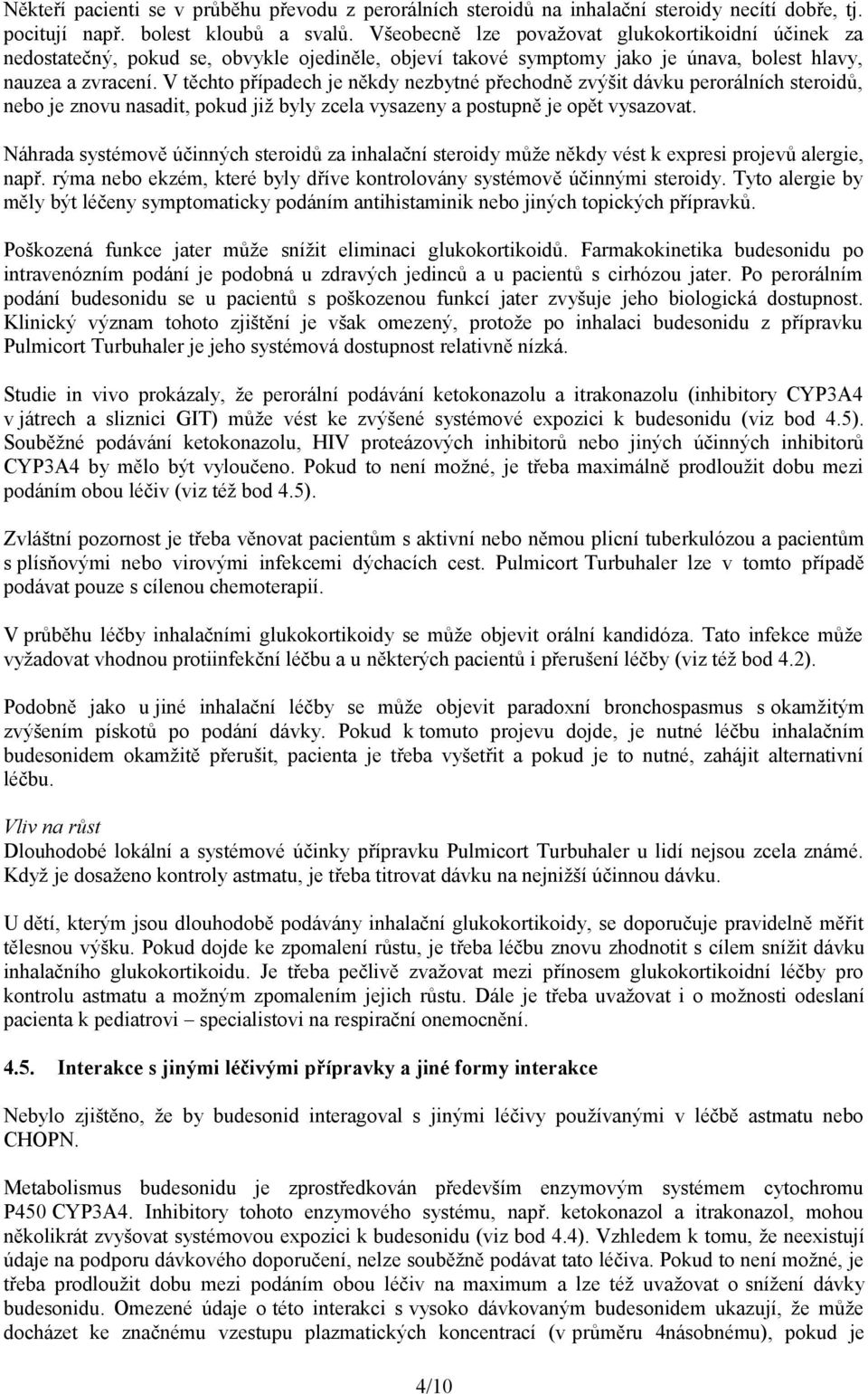 V těchto případech je někdy nezbytné přechodně zvýšit dávku perorálních steroidů, nebo je znovu nasadit, pokud již byly zcela vysazeny a postupně je opět vysazovat.