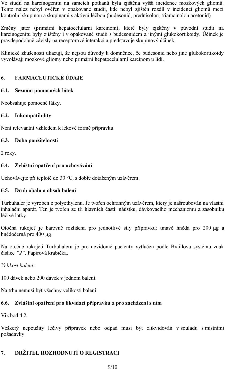 Změny jater (primární hepatocelulární karcinom), které byly zjištěny v původní studii na karcinogenitu byly zjištěny i v opakované studii s budesonidem a jinými glukokortikoidy.