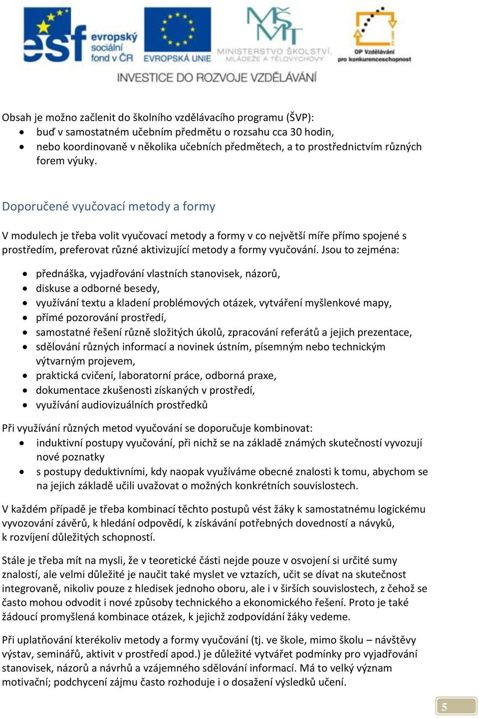 Doporučené vyučovací metody a formy V modulech je třeba volit vyučovací metody a formy v co největší míře přímo spojené s prostředím, preferovat různé aktivizující metody a formy vyučování.