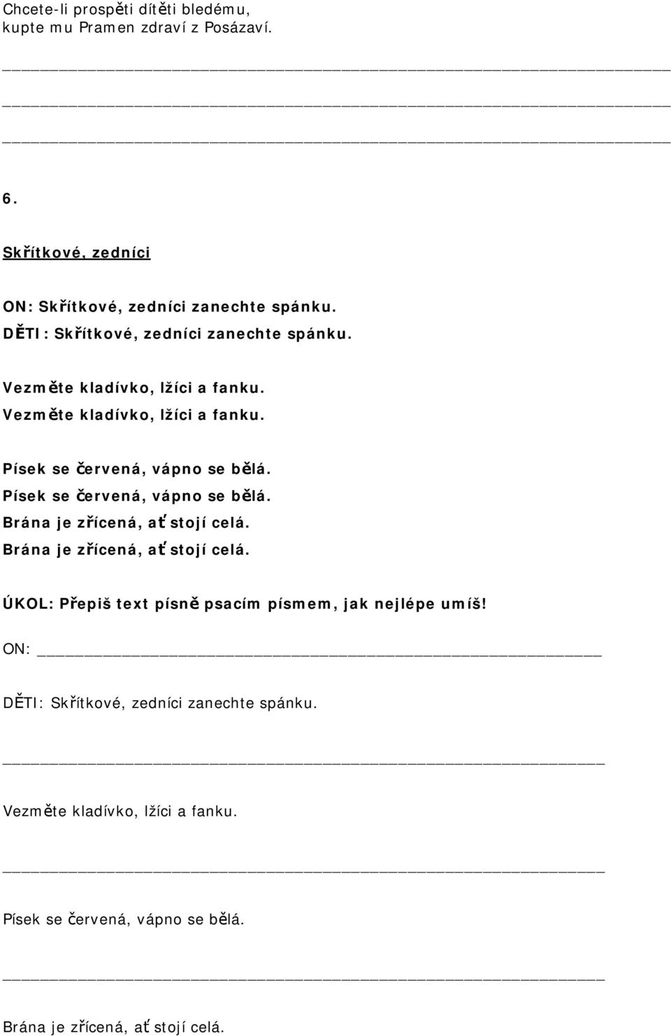 Písek se červená, vápno se bělá. Brána je zřícená, ať stojí celá. Brána je zřícená, ať stojí celá. ÚKOL: Přepiš text písně psacím písmem, jak nejlépe umíš!