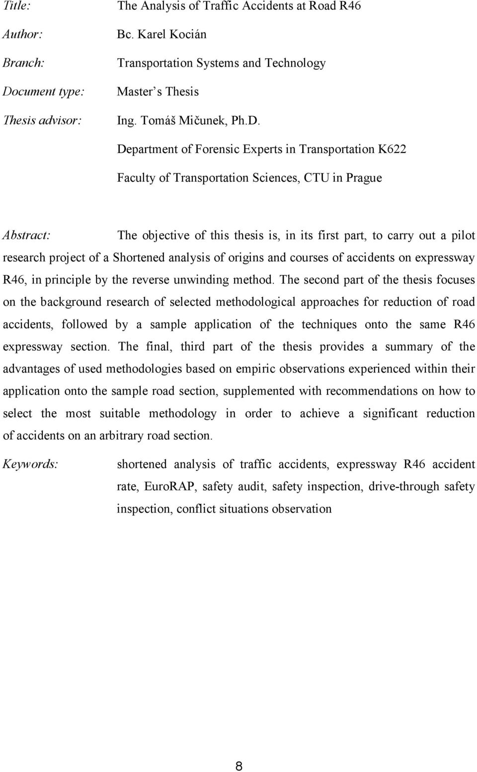 Department of Forensic Experts in Transportation K622 Faculty of Transportation Sciences, CTU in Prague Abstract: The objective of this thesis is, in its first part, to carry out a pilot research