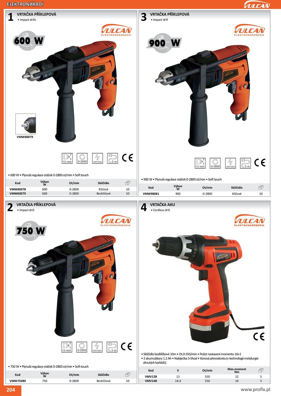 VRTAČKA AKU Cordless drill 0-800 750 Plynulá regulace otáček 0-800 ot/min Soft touch Sklíčidlo VM75080 750 0-800 Bezklíčové 0 0 0-800 Sklíčidlo bezklíčkové 0m Ot.