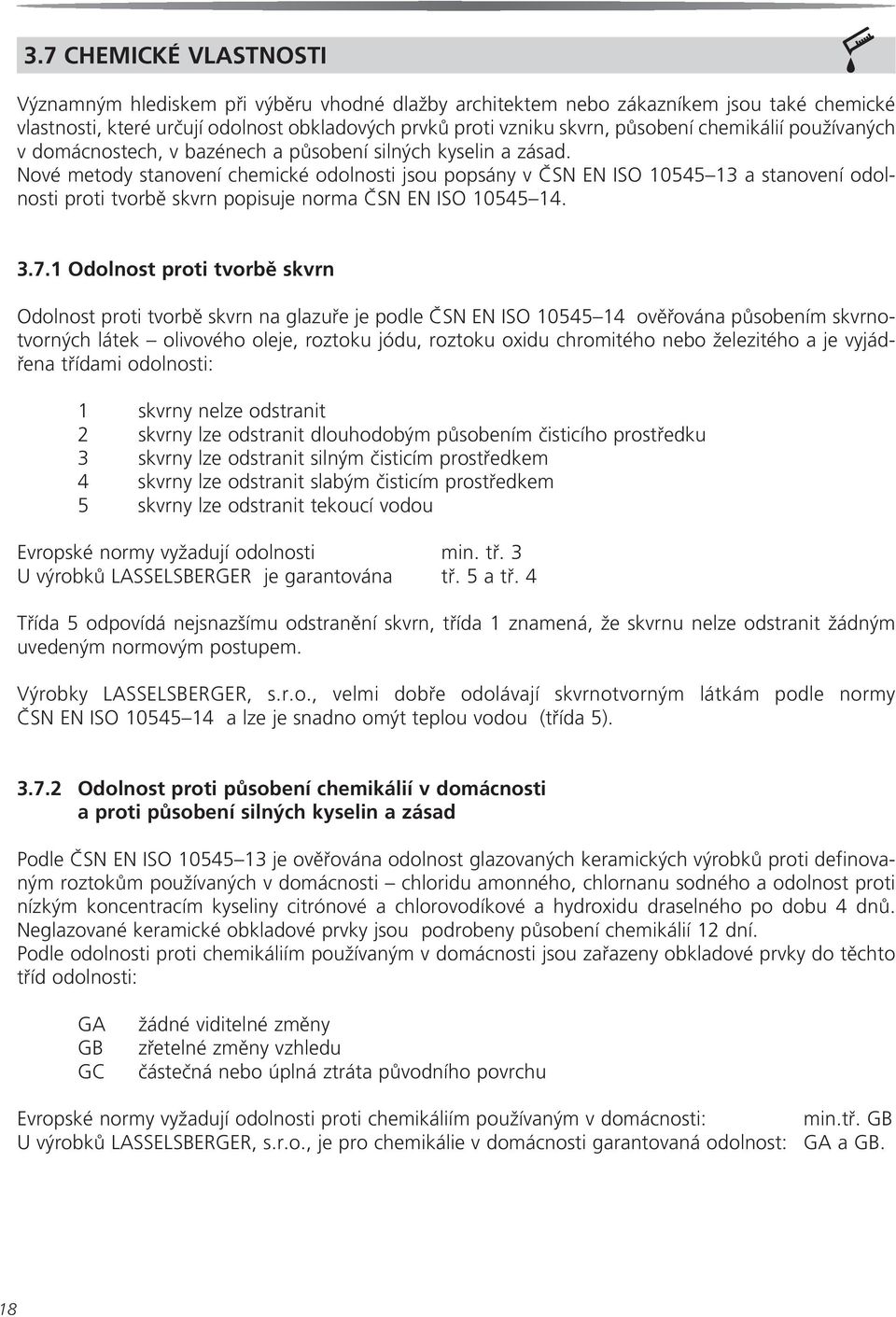 Nové metody stanovení chemické odolnosti jsou popsány v ČSN EN ISO 10545 13 a stanovení odolnosti proti tvorbě skvrn popisuje norma ČSN EN ISO 10545 14. 3.7.