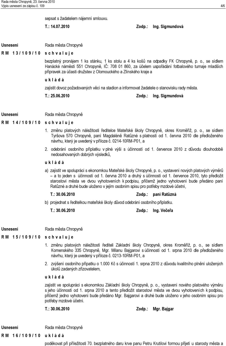 , se sídlem Hanácké náměstí 551 Chropyně, IČ: 708 01 860, za účelem uspořádání fotbalového turnaje mladších přípravek za účasti družstev z Olomouckého a Zlínského kraje a zajistit dovoz požadovaných