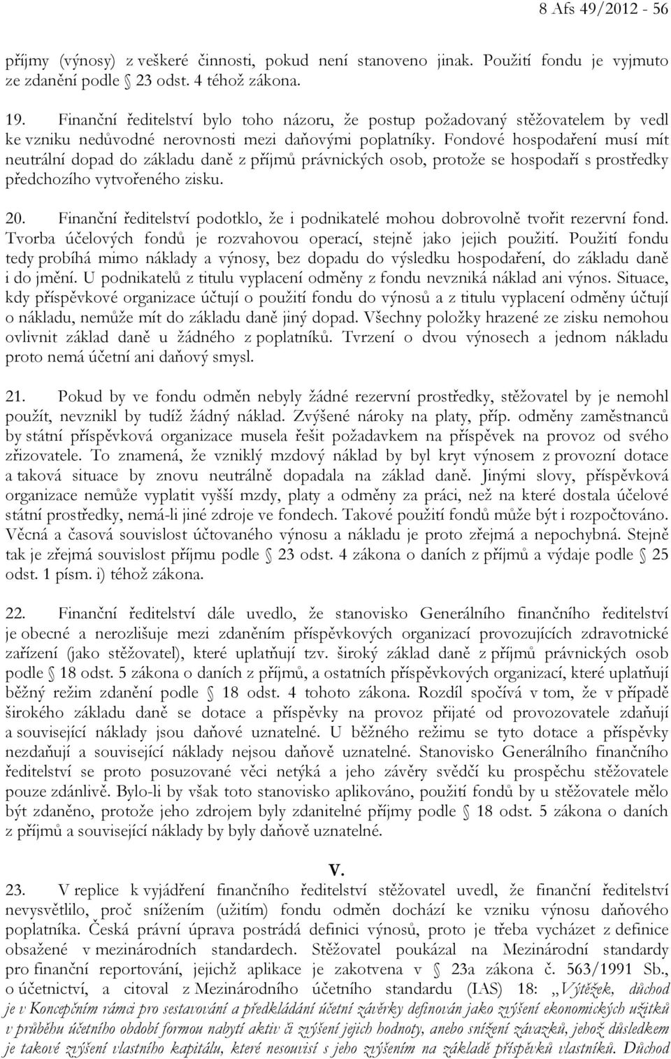 Fondové hospodaření musí mít neutrální dopad do základu daně z příjmů právnických osob, protože se hospodaří s prostředky předchozího vytvořeného zisku. 20.
