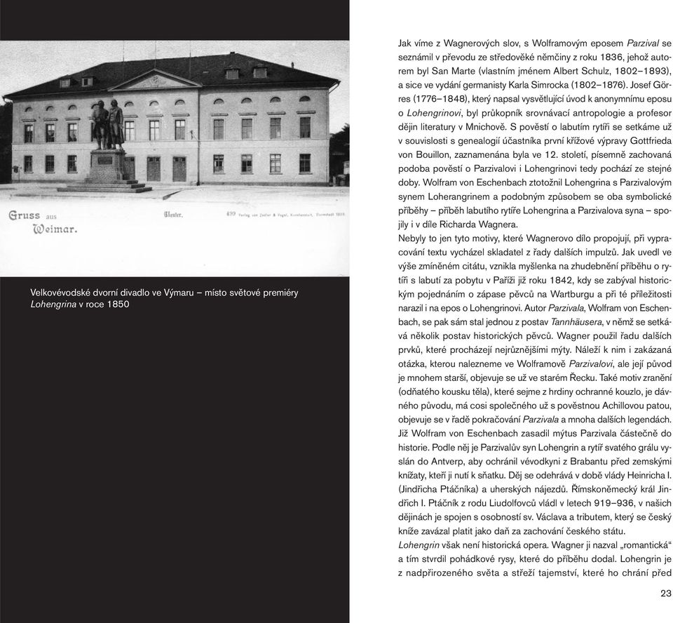 Josef Görres (1776 1848), který napsal vysvětlující úvod k anonymnímu eposu o Lohengrinovi, byl průkopník srovnávací antropologie a profesor dějin literatury v Mnichově.