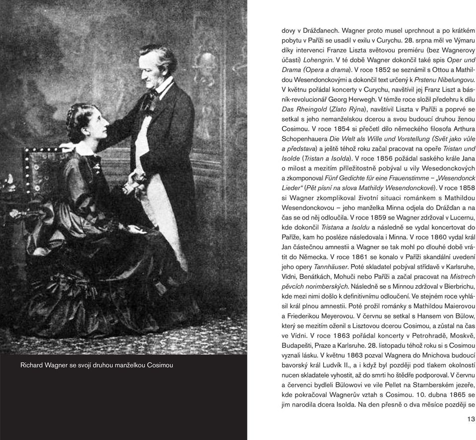 V roce 1852 se seznámil s Ottou a Mathildou Wesendonckovými a dokončil text určený k Prstenu Nibelungovu.