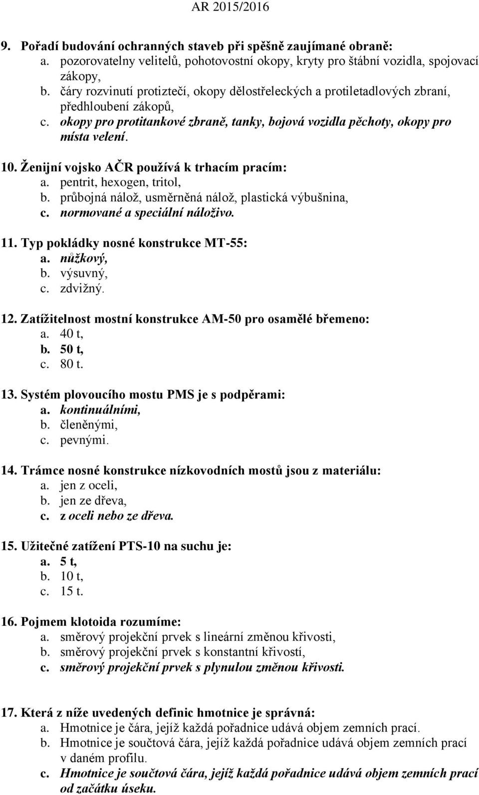 Ženijní vojsko AČR používá k trhacím pracím: a. pentrit, hexogen, tritol, b. průbojná nálož, usměrněná nálož, plastická výbušnina, c. normované a speciální náloživo. 11.