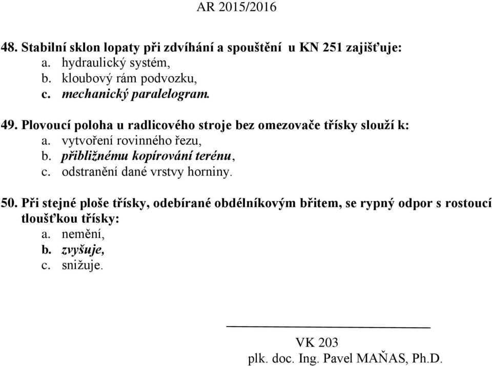 vytvoření rovinného řezu, b. přibližnému kopírování terénu, c. odstranění dané vrstvy horniny. 50.